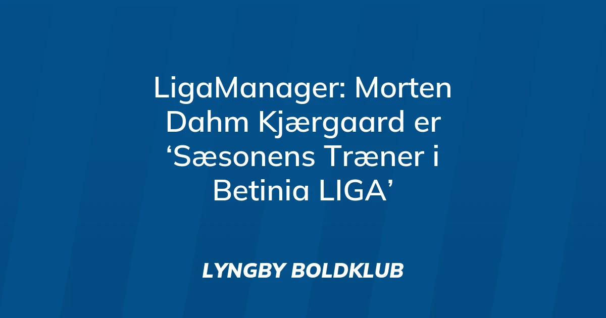 73629104-ligamanager-morten-dahm-kjaergaard-er-saesonens-traener-i-betinia-liga