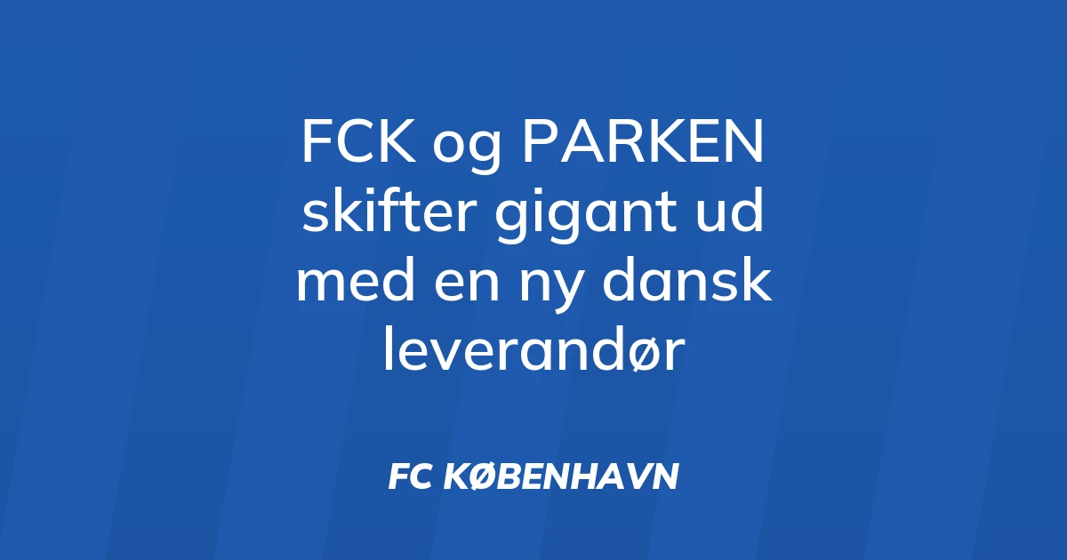 73682915-fck-og-parken-skifter-gigant-ud-med-en-ny-dansk-leverandoer