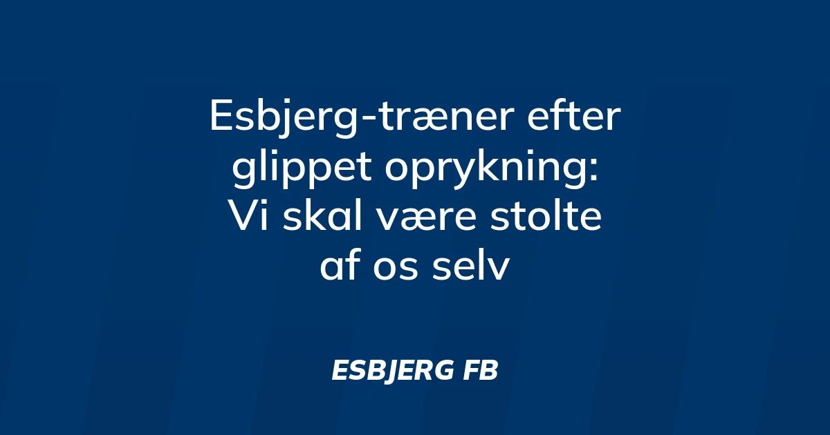 73972614-esbjerg-traener-efter-glippet-oprykning-vi-skal-vaere-stolte-af-os-selv