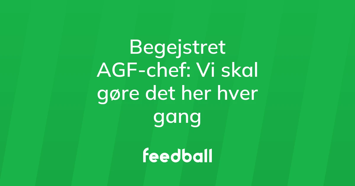 74285916-begejstret-agf-chef-vi-skal-goere-det-her-hver-gang
