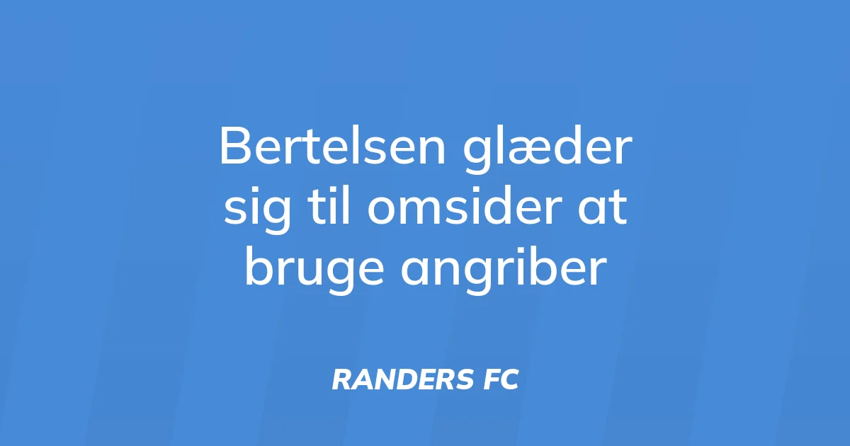 74829361-bertelsen-glaeder-sig-til-omsider-at-bruge-angriber