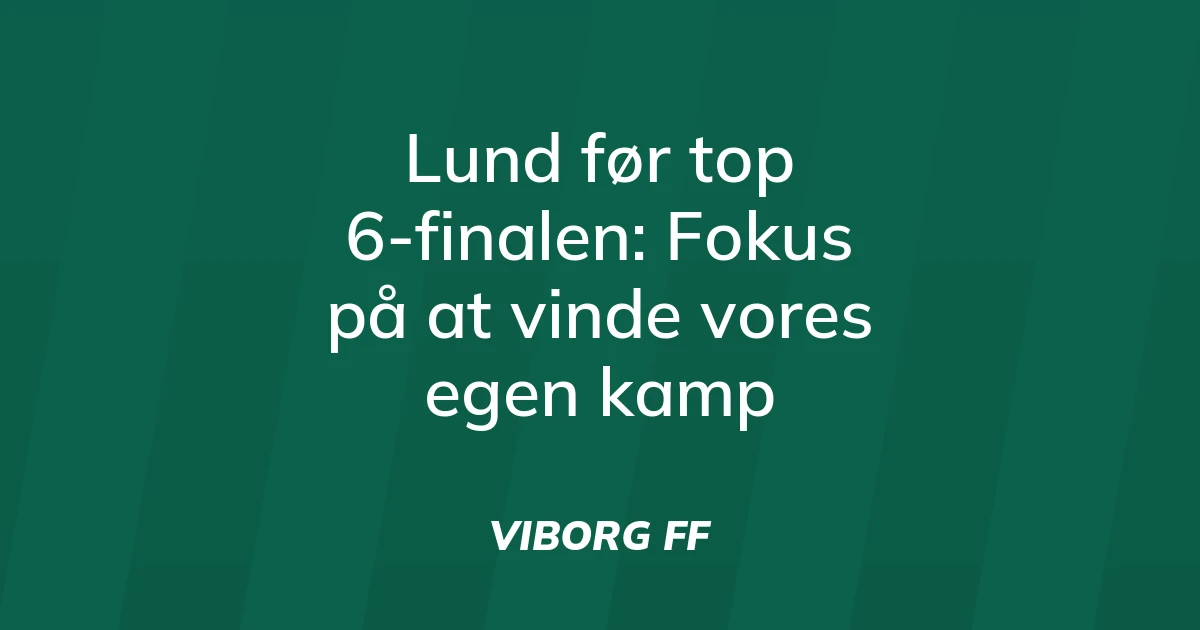 74839215-lund-foer-top-6-finalen-fokus-paa-at-vinde-vores-egen-kamp