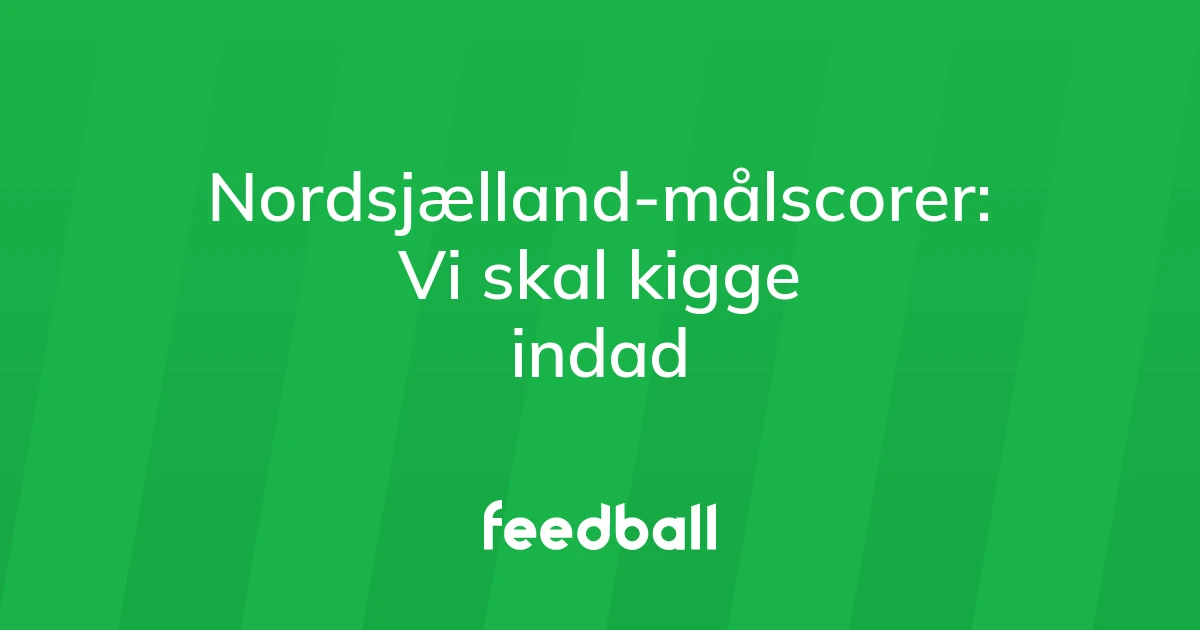 84729316-nordsjaelland-maalscorer-vi-skal-kigge-indad