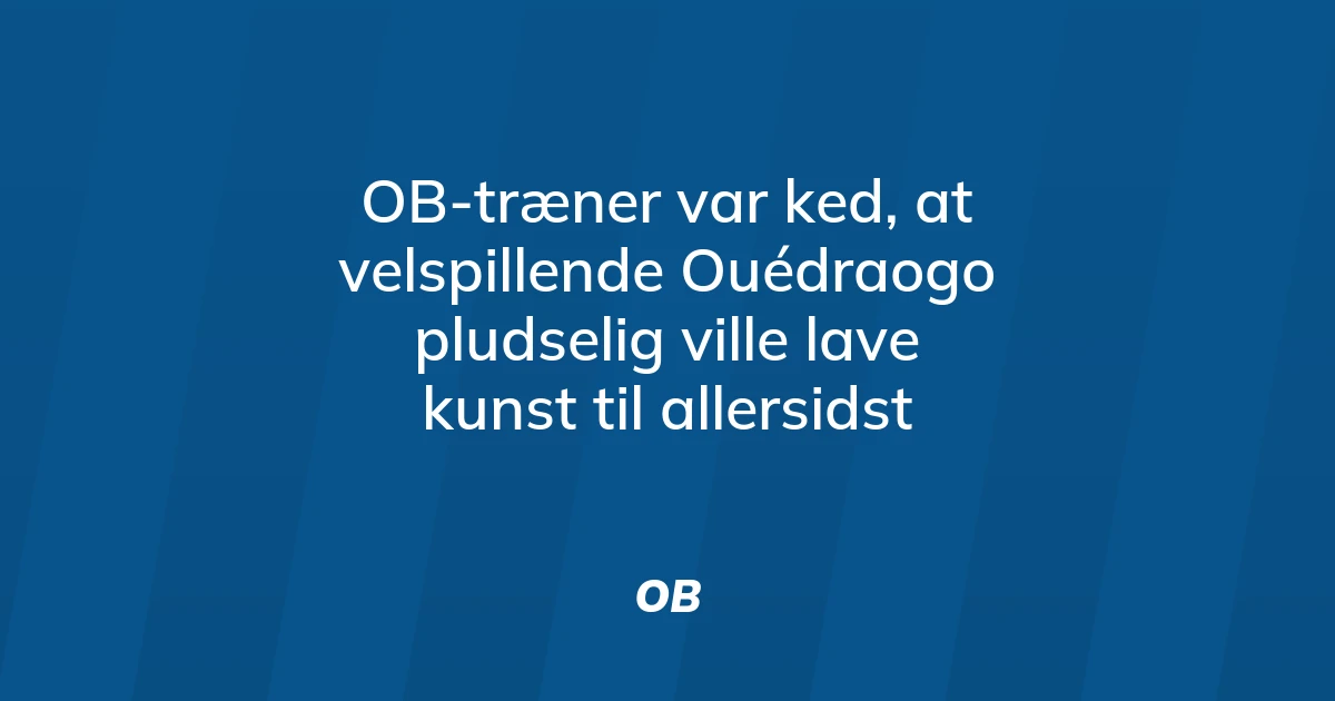 84729316-ob-traener-var-ked-at-velspillende-ouedraogo-pludselig-ville-lave-kunst-til-allersidst