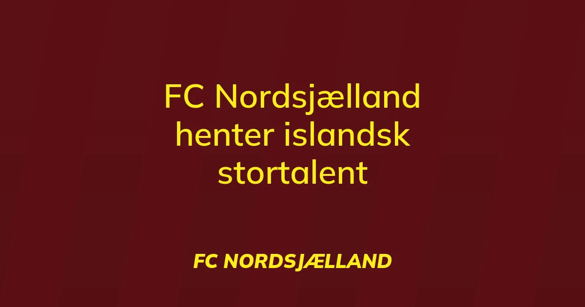 87392105-fc-nordsjaelland-henter-islandsk-stortalent